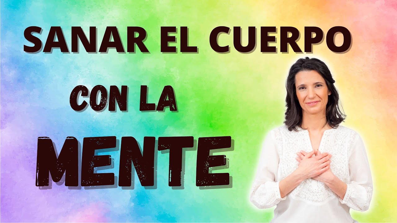 Cómo SANAR EL CUERPO con el PODER DE LA MENTE - YouTube