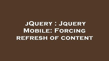 jQuery : Jquery Mobile: Forcing refresh of content