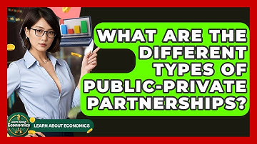 What Are The Different Types Of Public-Private Partnerships? - Learn About Economics