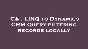 C# : LINQ to Dynamics CRM Query filtering records locally
