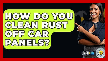 How Do You Clean Rust Off Car Panels? - LearnToDIY360.com