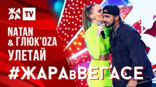 NATAN & ГЛЮК'OZA - Улетай /// ЖАРА В ВЕГАСЕ 27.10.19