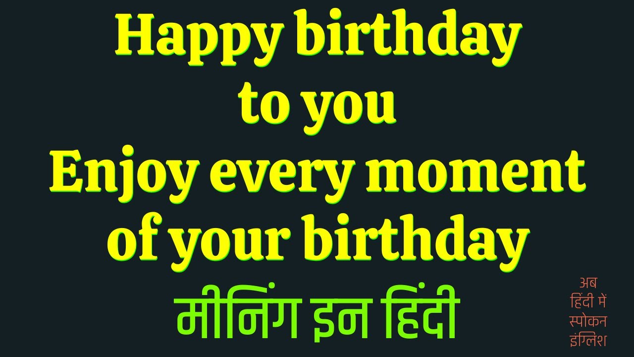 Happy Birthday To You Enjoy Every Moment Of Your Birthday Meaning In happy-birthday-to-you-enjoy-every-moment-of-your-birthday-meaning-in