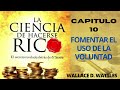 ¿COMO FOMENTAR EL USO LA VOLUNTAD? LA CIENCIA DE HACERSE RICO capitulo 10,  (voz Silvina Vergara)