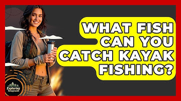 What Fish Can You Catch Kayak Fishing? - Exploring Campgrounds