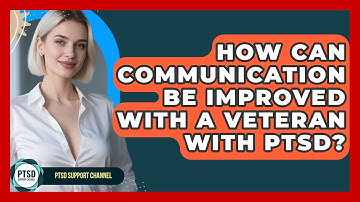 How Can Communication Be Improved With A Veteran With PTSD? - PTSD Support Channel