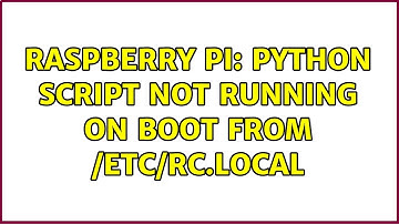 Raspberry Pi: Python script not running on boot from /etc/rc.local (3 Solutions!!)