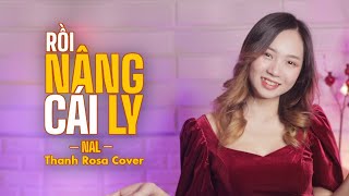 Rồi Nâng Cái Ly - Nal | Thanh Rosa Cover | Hit Tết 2022