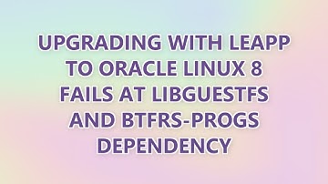 Upgrading with leapp to Oracle Linux 8 fails at libguestfs and btfrs-progs dependency