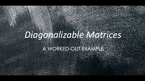 Diagonalizable Matrices (Part 2): A Worked-Out Example of a Diagonalizable Matrix