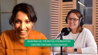 Shaping Us, The Royal Foundation Centre for Early Childhood on Happy Mum Happy Baby: The Podcast