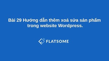 Bài 29 Hướng dẫn thêm xoá sửa sản phẩm trong website Wordpress.