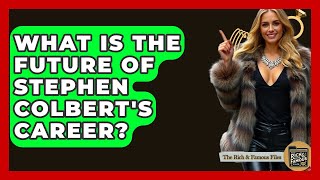 What Is The Future Of Stephen Colbert's Career? - The Rich And Famous Files