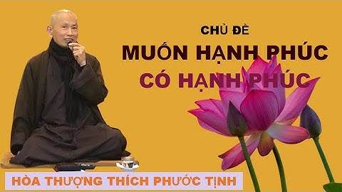 MUỐN HẠNH PHÚC CÓ HẠNH PHÚC | HÒA THƯỢNG THÍCH PHƯỚC TỊNH