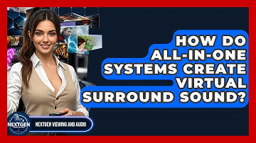 How Do All-in-one Systems Create Virtual Surround Sound? - NextGen Viewing and Audio