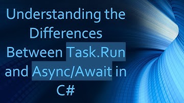 Understanding the Differences Between Task.Run and Async/Await in C#
