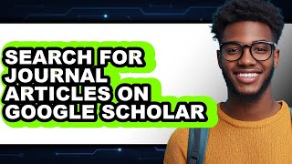 How to Search for Journal Articles on Google Scholar (easy Method)