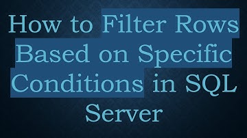 How to Filter Rows Based on Specific Conditions in SQL Server