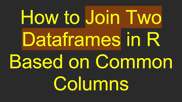 How to Join Two Dataframes in R Based on Common Columns