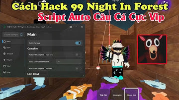 Cách Hack 99 nights in forest script auto câu cá 99 đêm trong rừng cực vip