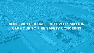 Audi Issues Recall For Over 1 Million Cars Due To Fire Safety Concerns