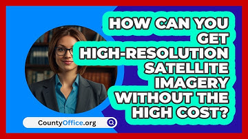 How Can You Get High-resolution Satellite Imagery Without The High Cost? - CountyOffice.org