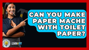 Can You Make Paper Mache With Toilet Paper? - LearnToDIY360.com