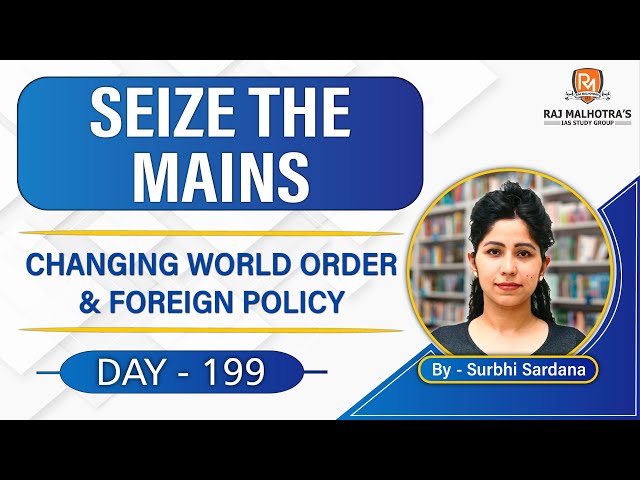 SEIZE THE MAINS | Day - 199 | Changing World Order and Foreign Policy | UPSC CSE | IAS |