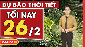 Dự báo thời tiết tối ngày 26/2: Bắc Bộ đêm và sáng trời rét, ngày có nắng hanh | ANTV