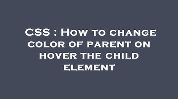 CSS : How to change color of parent on hover the child element