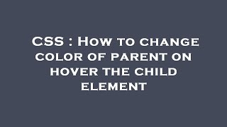 CSS : How to change color of parent on hover the child element
