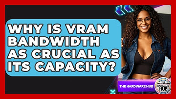Why Is VRAM Bandwidth As Crucial As Its Capacity? - The Hardware Hub
