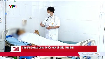 Suy gan vì uống thuốc nam được quảng cáo "chữa khỏi hoàn toàn" | VTV24