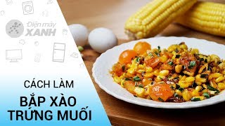 Cách Làm Bắp Xào Trứng Muối Ngon Đắm Đuối Đơn Giản Dễ Làm Ăn Là Ghiền