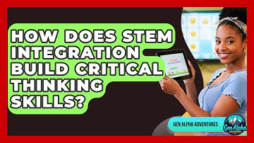 How Does STEM Integration Build Critical Thinking Skills? - Gen Alpha Adventures