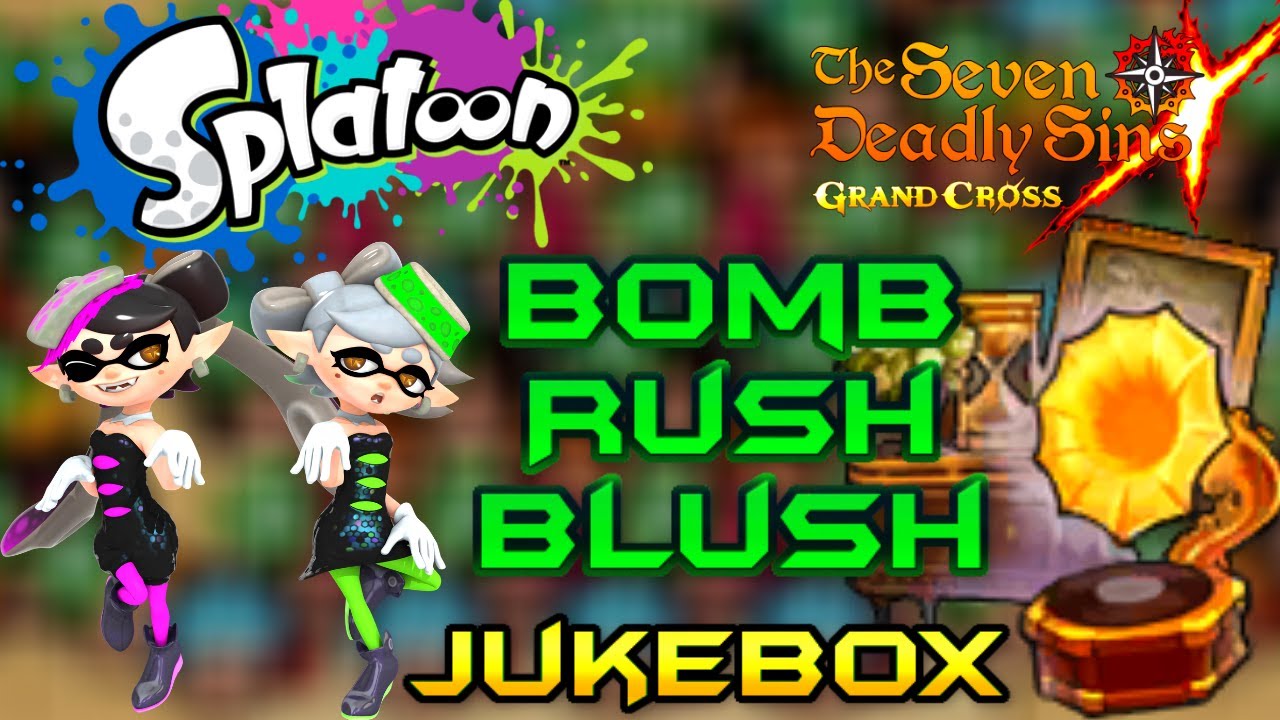 Bomb Rush Blush [ Splatoon ] | Jukebox | 7 Deadly Sins Grand Cross ...