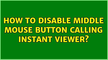 How to disable middle mouse button calling Instant Viewer? (3 Solutions!!)