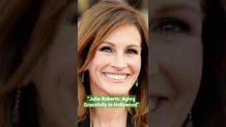 Julia Roberts Aging Gracefully In Hollywood