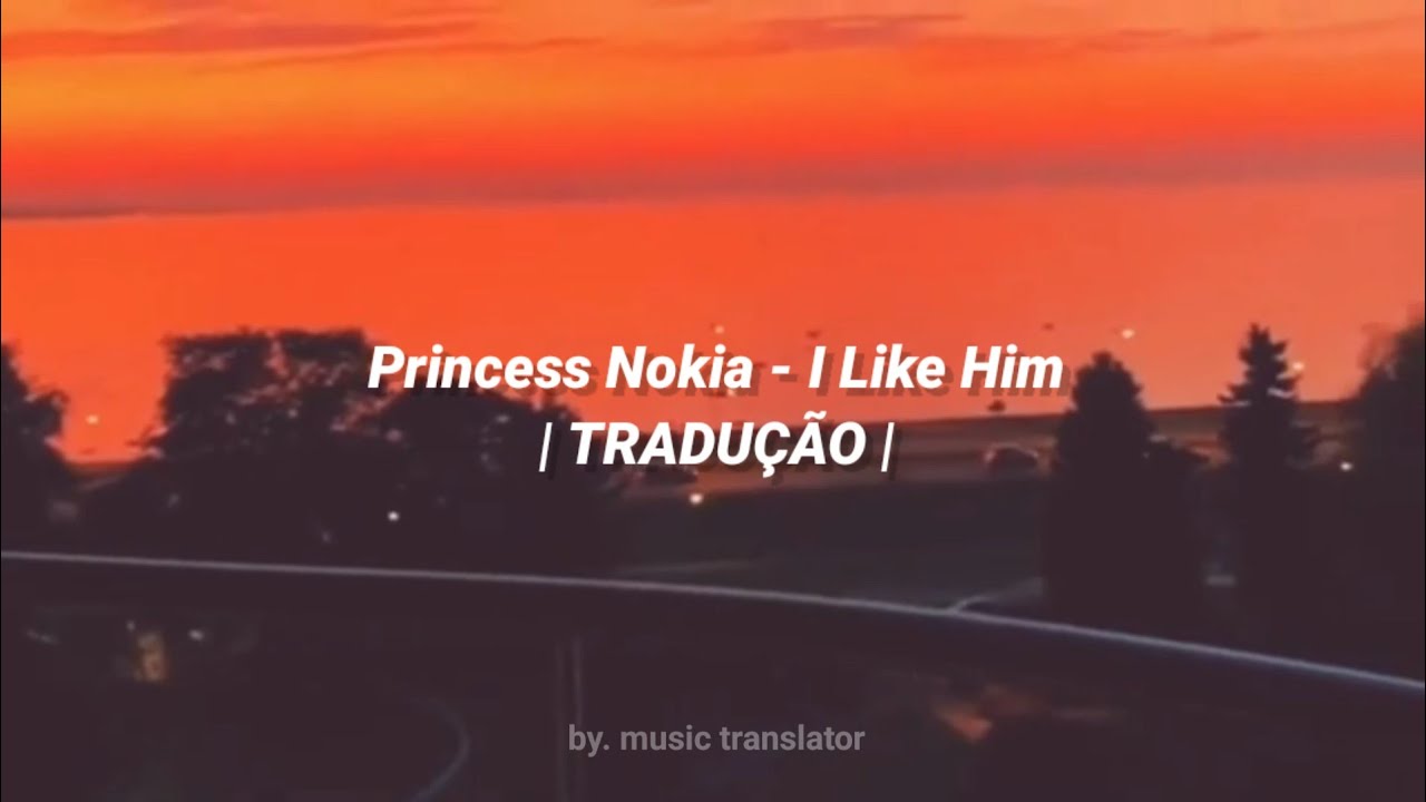 PRINCESS NOKIA - I LIKE HIM TRADUÇÃO ( PT/ BR )