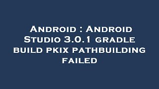 Android : Android Studio 3.0.1 gradle build pkix pathbuilding failed