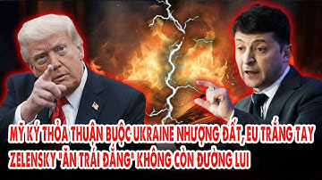 Mỹ ký thỏa thuận buộc Ukraine nhượng đất, EU trắng tay: Zelensky “ăn trái đắng” không còn đường lui