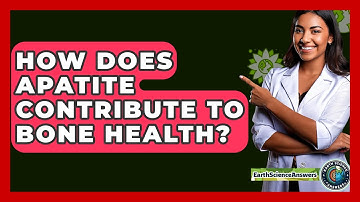 How Does Apatite Contribute To Bone Health? - Earth Science Answers