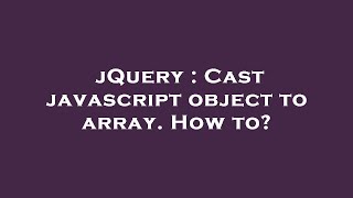 jQuery : Cast javascript object to array. How to