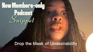 Drop the Mask of Undesirability (New Members-Only Podcast Snippet)