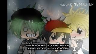 Bnha an 2 teachers react to 'I hit her'