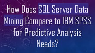 Full How Does SQL Server Data Mining Compare to IBM SPSS for Predictive Analysis Needs Update