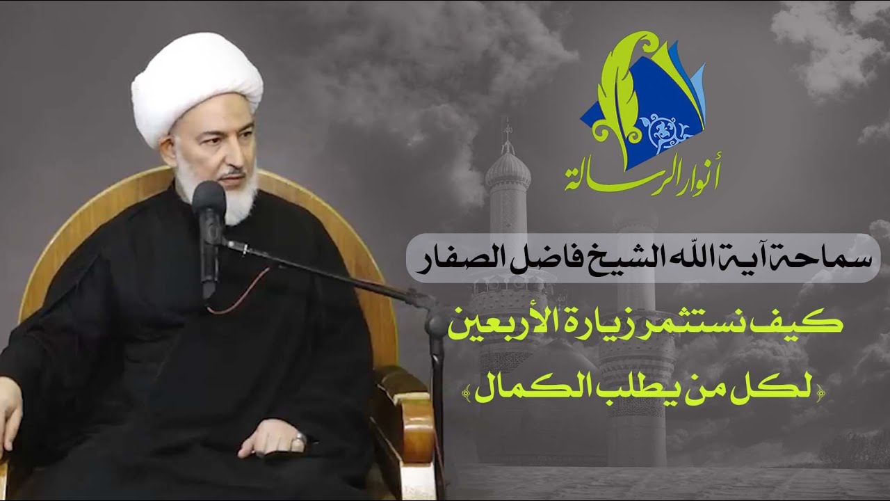 سماحة آية الله الشيخ فاضل الصفار - كيف نستثمر زيارة الأربعين ( لكل من يطلب الكمال )