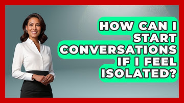 How Can I Start Conversations If I Feel Isolated? - Cognitive Therapy Hub