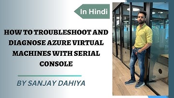 How To Troubleshoot And Diagnose Azure (एज़्यूर) Virtual Machines with Serial Console | Sanjay Dahiya