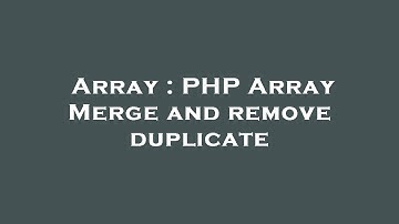 Array : PHP Array Merge and remove duplicate